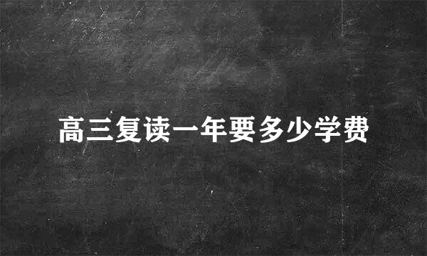 高三复读一年要多少学费