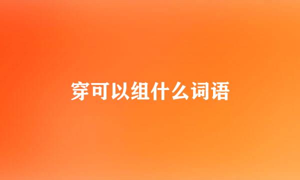 穿可以组什么词语