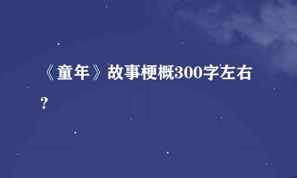 《童年》故事梗概300字左右？