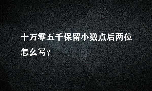 十万零五千保留小数点后两位怎么写？