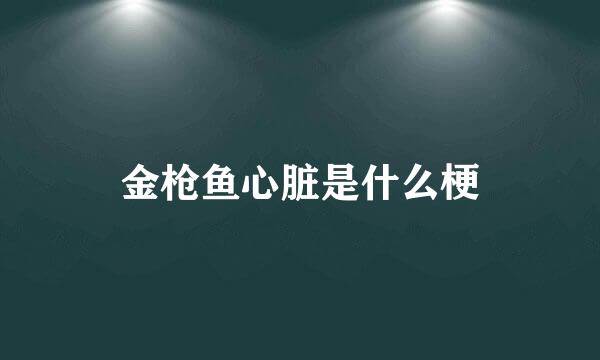 金枪鱼心脏是什么梗