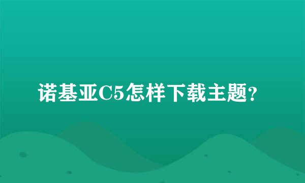 诺基亚C5怎样下载主题？