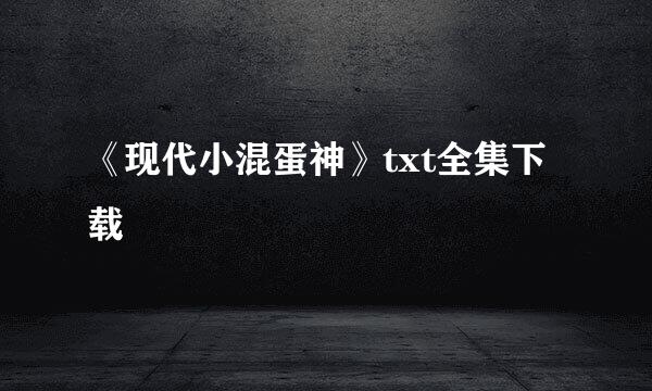 《现代小混蛋神》txt全集下载