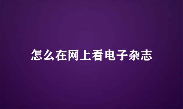 怎么在网上看电子杂志