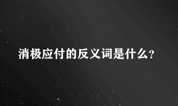 消极应付的反义词是什么？