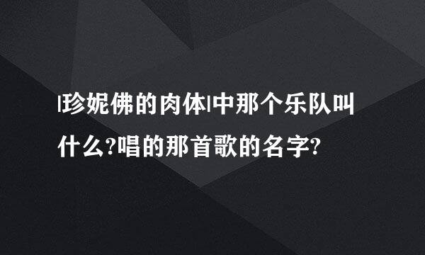 |珍妮佛的肉体|中那个乐队叫什么?唱的那首歌的名字?