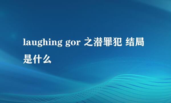 laughing gor 之潜罪犯 结局是什么