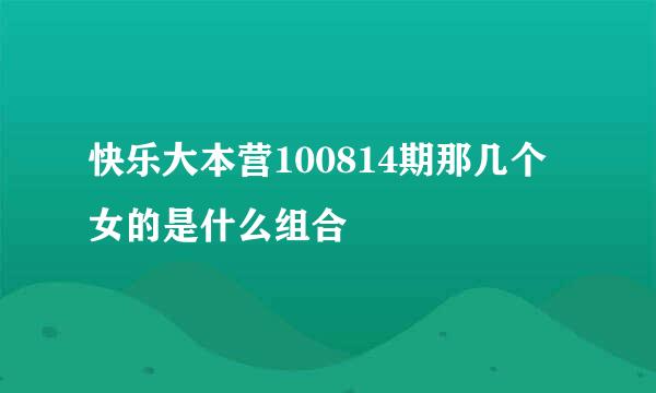 快乐大本营100814期那几个女的是什么组合