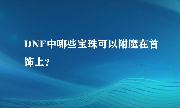 DNF中哪些宝珠可以附魔在首饰上？