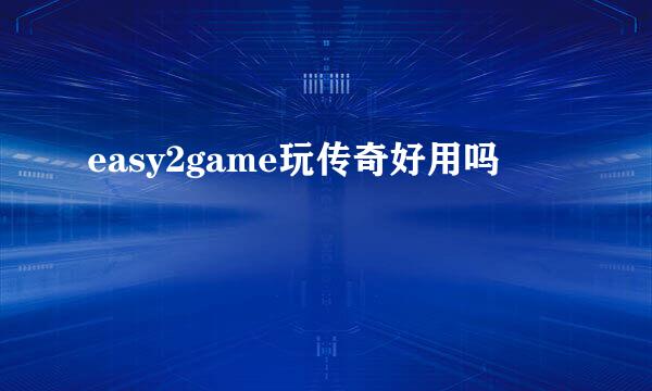 easy2game玩传奇好用吗