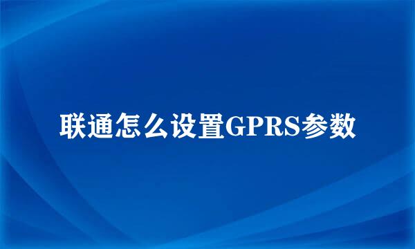 联通怎么设置GPRS参数