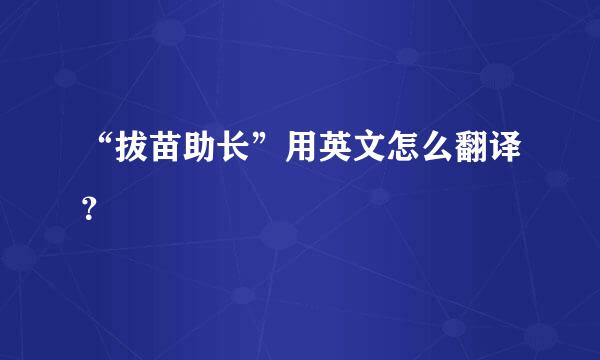 “拔苗助长”用英文怎么翻译？