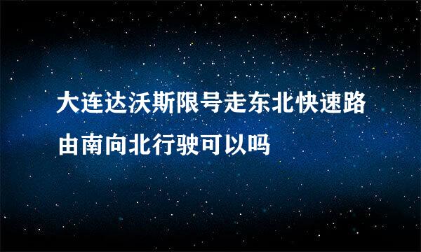 大连达沃斯限号走东北快速路由南向北行驶可以吗