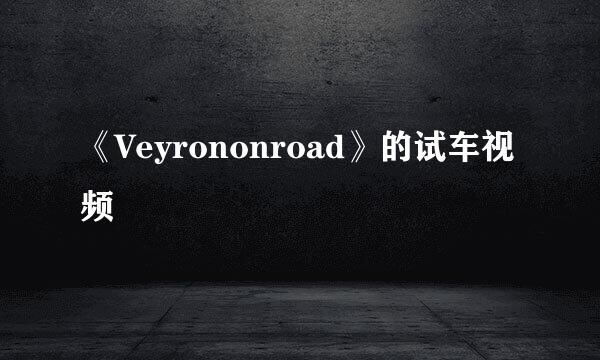 《Veyrononroad》的试车视频