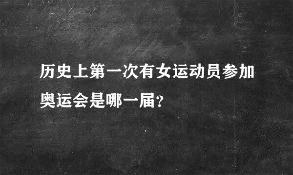 历史上第一次有女运动员参加奥运会是哪一届？