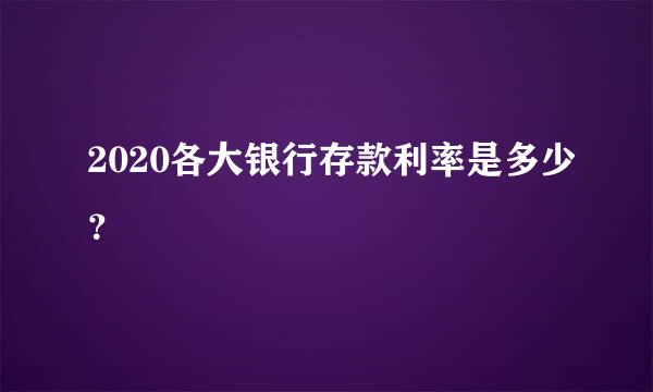 2020各大银行存款利率是多少？