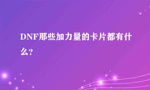 DNF那些加力量的卡片都有什么？