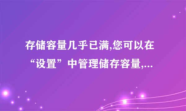 存储容量几乎已满,您可以在“设置”中管理储存容量,这是什么情况啊？