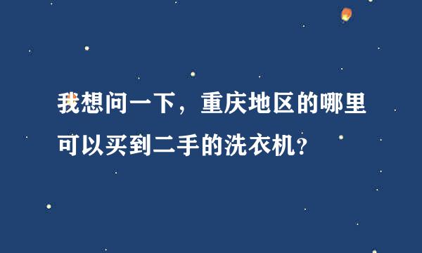 我想问一下，重庆地区的哪里可以买到二手的洗衣机？