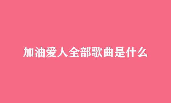 加油爱人全部歌曲是什么