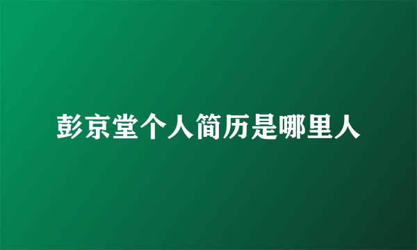 彭京堂个人简历是哪里人