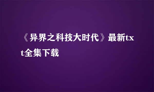 《异界之科技大时代》最新txt全集下载