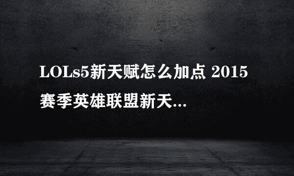 LOLs5新天赋怎么加点 2015赛季英雄联盟新天赋加点攻略