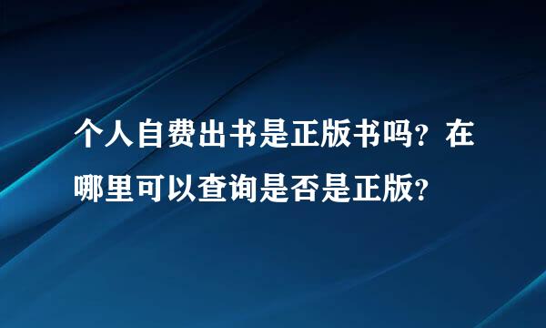 个人自费出书是正版书吗？在哪里可以查询是否是正版？