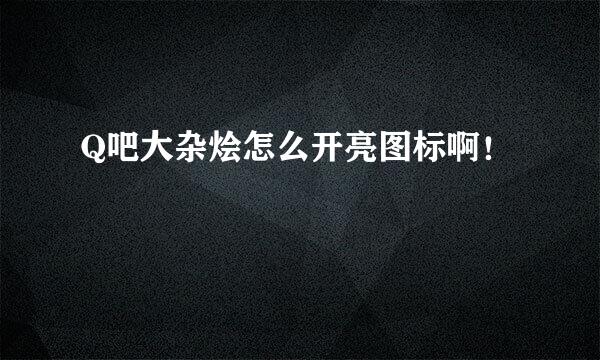 Q吧大杂烩怎么开亮图标啊！