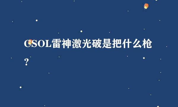 CSOL雷神激光破是把什么枪？