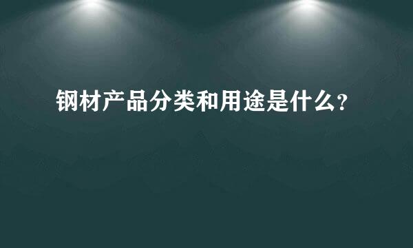 钢材产品分类和用途是什么？