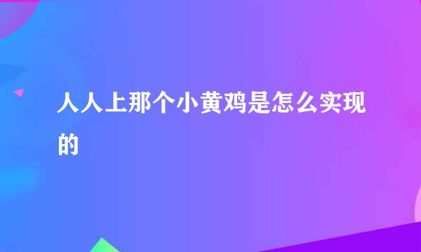 人人上那个小黄鸡是怎么实现的