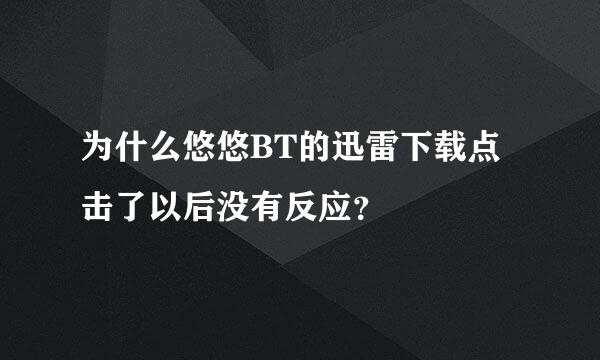 为什么悠悠BT的迅雷下载点击了以后没有反应？