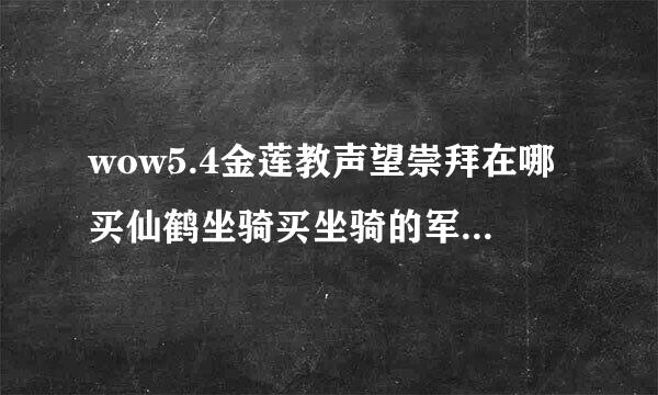 wow5.4金莲教声望崇拜在哪买仙鹤坐骑买坐骑的军需在哪？