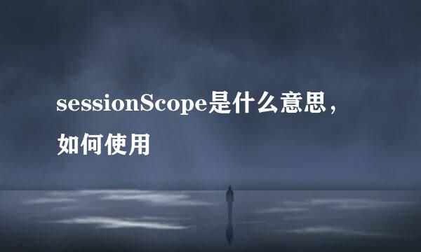 sessionScope是什么意思，如何使用