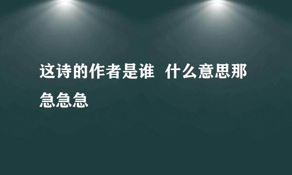 这诗的作者是谁  什么意思那 急急急