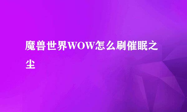 魔兽世界WOW怎么刷催眠之尘