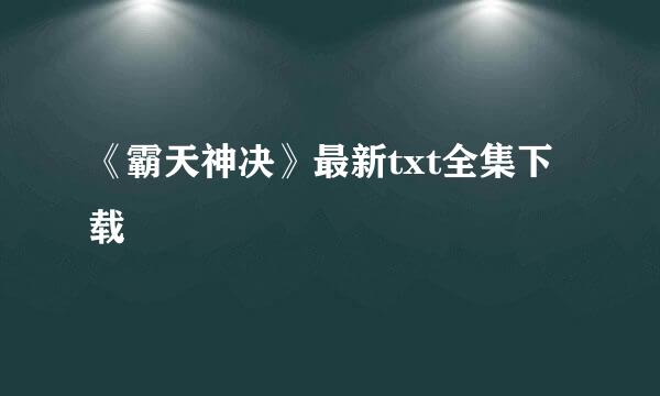 《霸天神决》最新txt全集下载