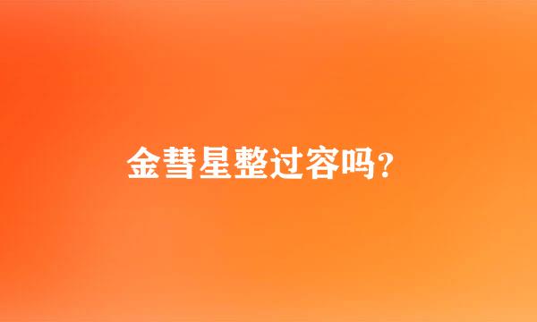 金彗星整过容吗？