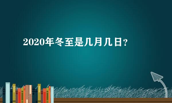 2020年冬至是几月几日？