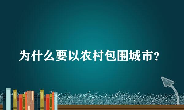 为什么要以农村包围城市？