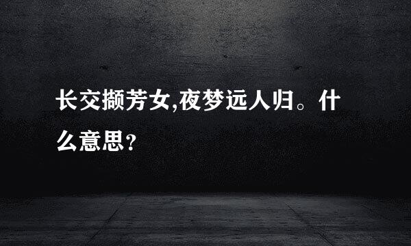 长交撷芳女,夜梦远人归。什么意思？