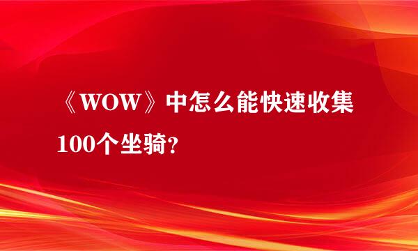 《WOW》中怎么能快速收集100个坐骑？