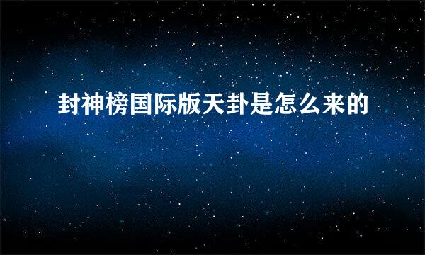 封神榜国际版天卦是怎么来的