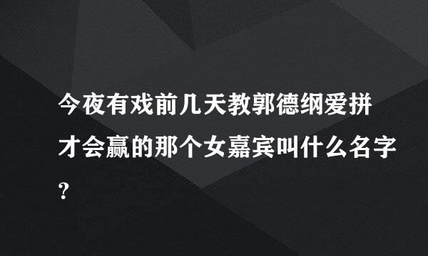 今夜有戏前几天教郭德纲爱拼才会赢的那个女嘉宾叫什么名字？