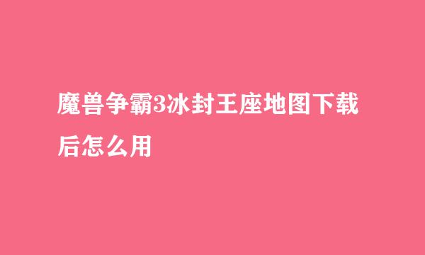 魔兽争霸3冰封王座地图下载后怎么用