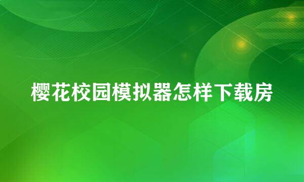 樱花校园模拟器怎样下载房