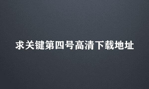 求关键第四号高清下载地址