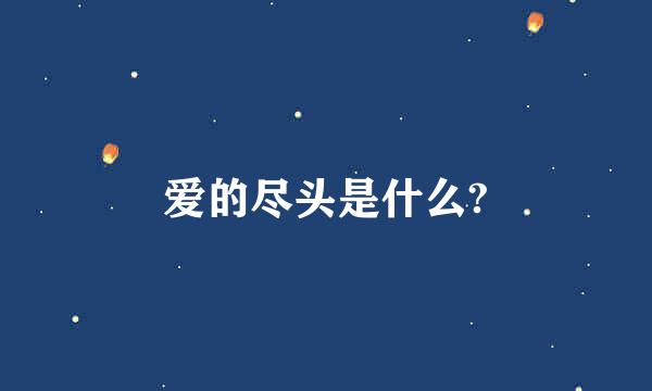 爱的尽头是什么?