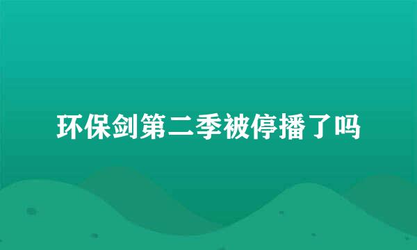 环保剑第二季被停播了吗